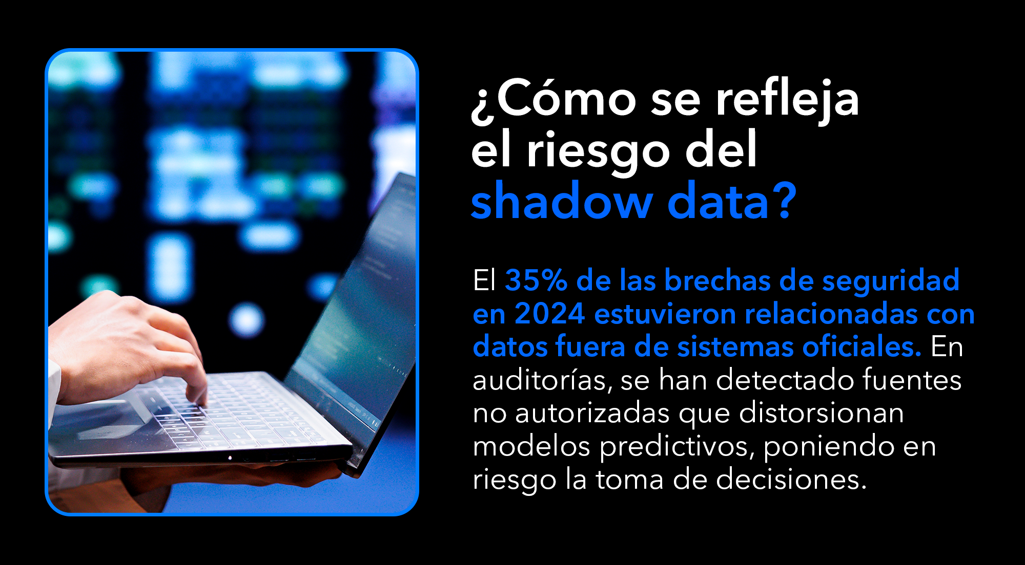¿Cómo se refleja el riesgo del shadow data? El 35 % de las brechas de seguridad en 2024 estuvieron relacionadas con datos fuera de sistemas oficiales.